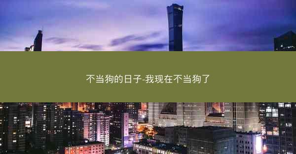 不当狗的日子-我现在不当狗了
