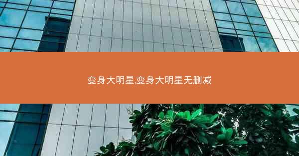 变身大明星,变身大明星无删减