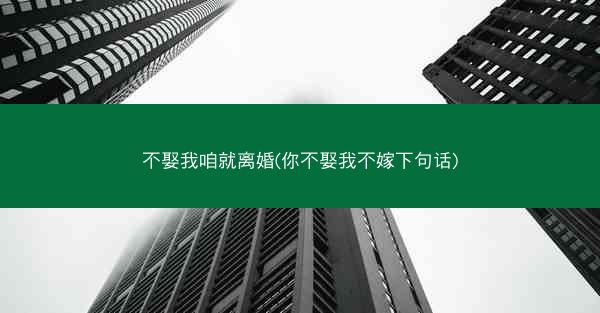 不娶我咱就离婚(你不娶我不嫁下句话)