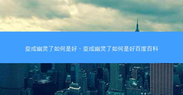 变成幽灵了如何是好、变成幽灵了如何是好百度百科