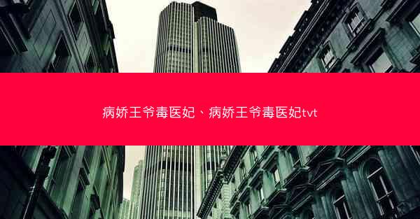 病娇王爷毒医妃、病娇王爷毒医妃tvt