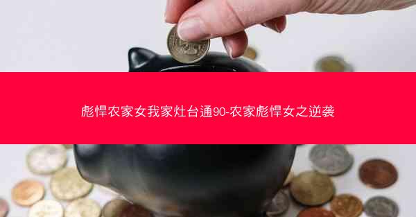 彪悍农家女我家灶台通90-农家彪悍女之逆袭