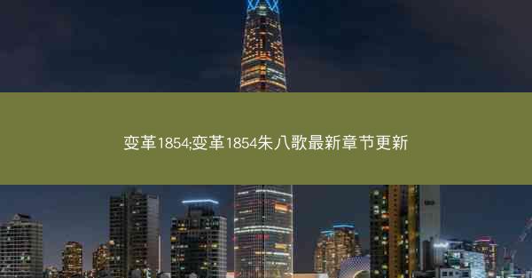 变革1854;变革1854朱八歌最新章节更新