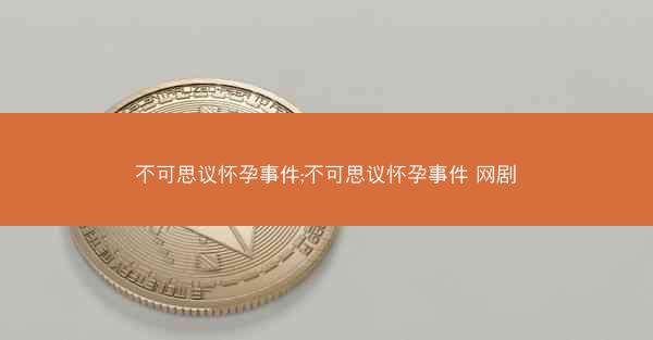 不可思议怀孕事件;不可思议怀孕事件 网剧