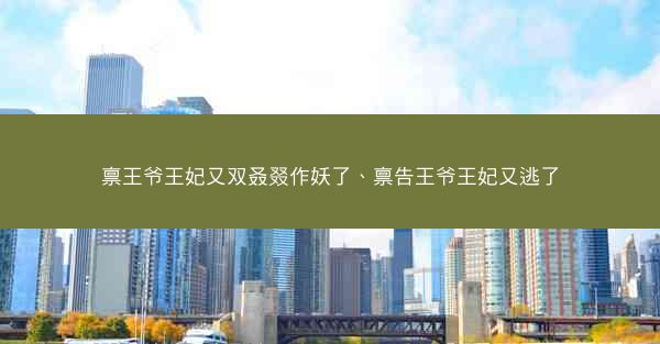 禀王爷王妃又双叒叕作妖了、禀告王爷王妃又逃了 禀王爷王妃又双叒叕作妖了、禀告王爷王妃又逃了