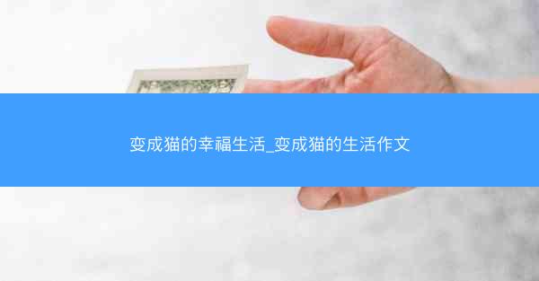 变成猫的幸福生活_变成猫的生活作文