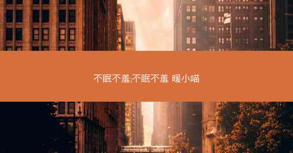 不眠不羞;不眠不羞 暖小喵