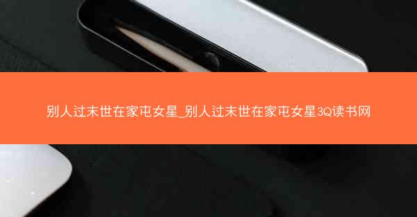 别人过末世在家屯女星_别人过末世在家屯女星3Q读书网