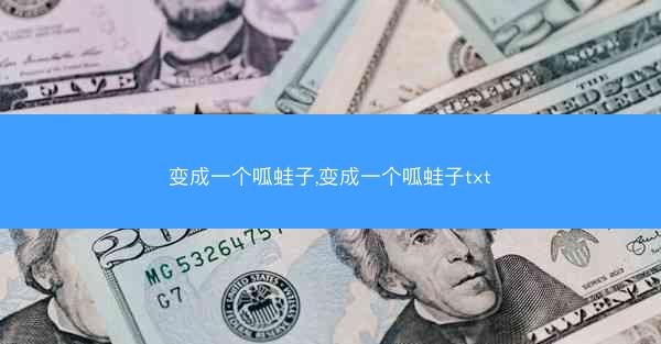 变成一个呱蛙子,变成一个呱蛙子txt