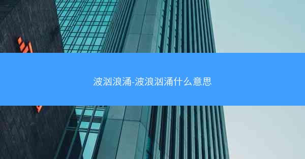 波汹浪涌-波浪汹涌什么意思