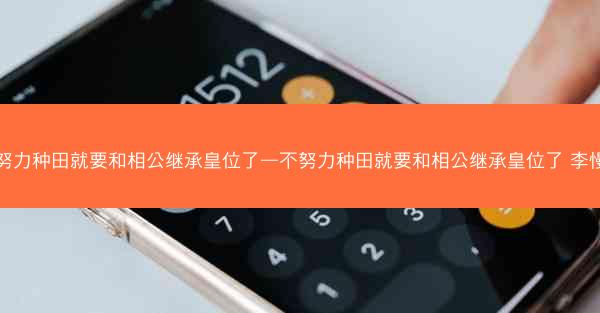 不努力种田就要和相公继承皇位了—不努力种田就要和相公继承皇位了 李慢慢
