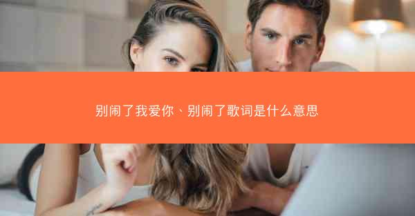 别闹了我爱你、别闹了歌词是什么意思