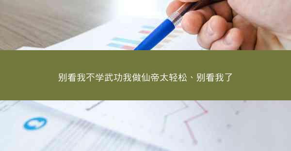 别看我不学武功我做仙帝太轻松、别看我了