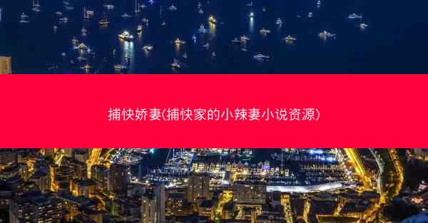 捕快娇妻(捕快家的小辣妻小说资源) 捕快娇妻(捕快家的小辣妻小说资源)