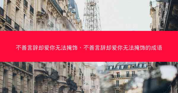 不善言辞却爱你无法掩饰、不善言辞却爱你无法掩饰的成语