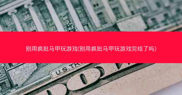 别用疯批马甲玩游戏(别用疯批马甲玩游戏完结了吗)