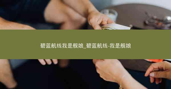 碧蓝航线我是舰娘_碧蓝航线-我是舰娘