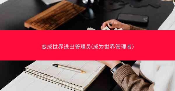 变成世界进出管理员(成为世界管理者)