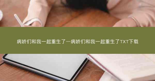病娇们和我一起重生了—病娇们和我一起重生了TXT下载