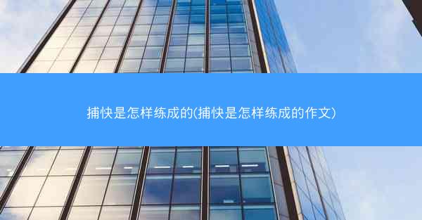 捕快是怎样练成的(捕快是怎样练成的作文)