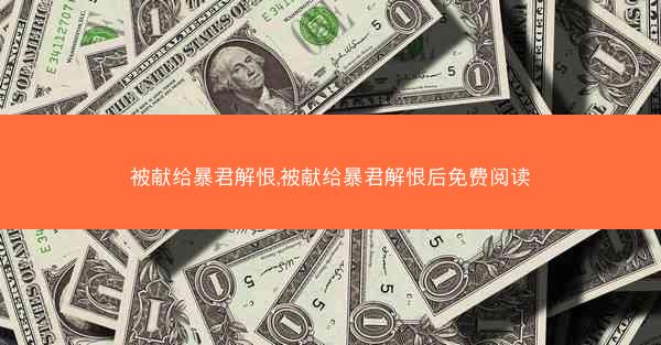 被献给暴君解恨,被献给暴君解恨后免费阅读