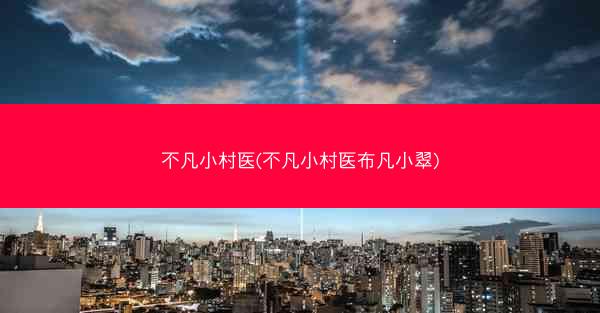 不凡小村医(不凡小村医布凡小翠)