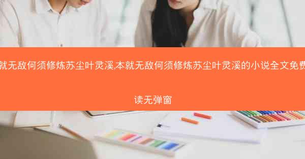 本就无敌何须修炼苏尘叶灵溪,本就无敌何须修炼苏尘叶灵溪的小说全文免费阅读无弹窗