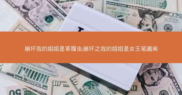 崩坏我的姐姐是草履虫;崩坏之我的姐姐是女王笔趣阁