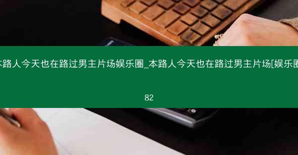 本路人今天也在路过男主片场娱乐圈_本路人今天也在路过男主片场[娱乐圈]82