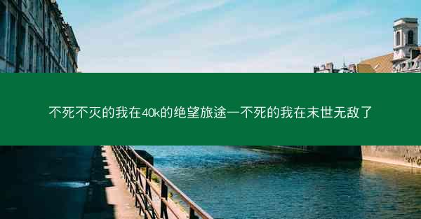 不死不灭的我在40k的绝望旅途—不死的我在末世无敌了