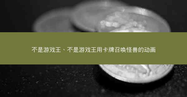 不是游戏王、不是游戏王用卡牌召唤怪兽的动画