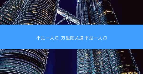 不见一人归_万里阳关道,不见一人归