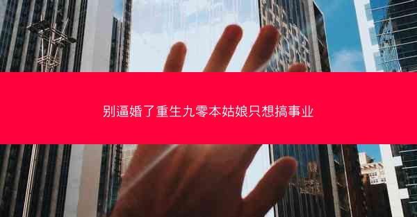 别逼婚了重生九零本姑娘只想搞事业