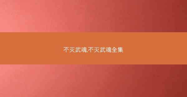 不灭武魂,不灭武魂全集