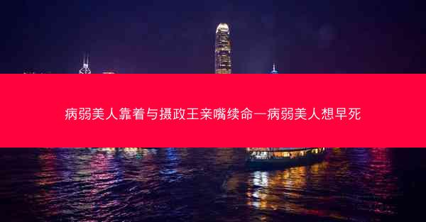 病弱美人靠着与摄政王亲嘴续命—病弱美人想早死
