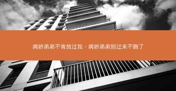病娇弟弟不肯放过我、病娇弟弟别过来不跑了