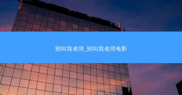 别叫我老师_别叫我老师电影
