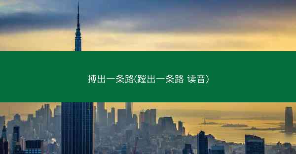搏出一条路(蹚出一条路 读音)