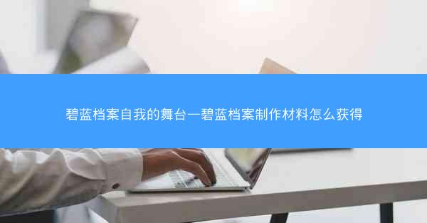 碧蓝档案自我的舞台—碧蓝档案制作材料怎么获得