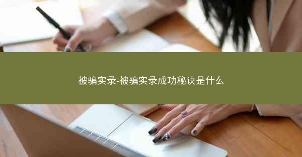 被骗实录-被骗实录成功秘诀是什么