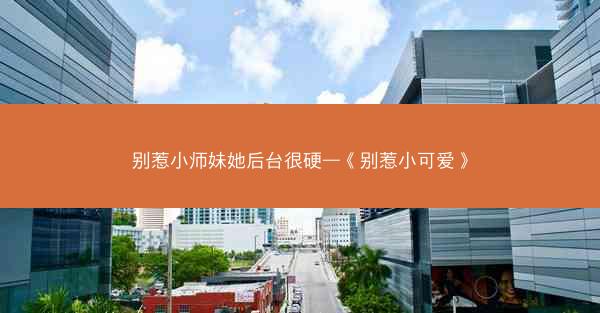 别惹小师妹她后台很硬—《别惹小可爱》