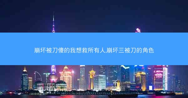 崩坏被刀傻的我想救所有人,崩坏三被刀的角色