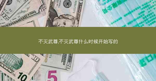 不灭武尊,不灭武尊什么时候开始写的