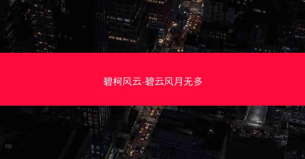 碧柯风云-碧云风月无多