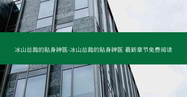 冰山总裁的贴身神医-冰山总裁的贴身神医 最新章节免费阅读