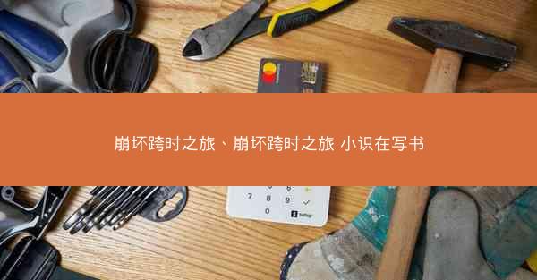 崩坏跨时之旅、崩坏跨时之旅 小识在写书