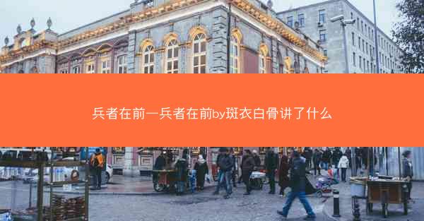 兵者在前—兵者在前by斑衣白骨讲了什么