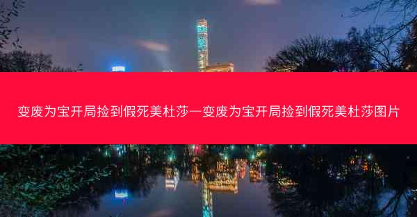 变废为宝开局捡到假死美杜莎—变废为宝开局捡到假死美杜莎图片