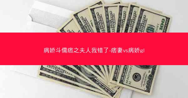 病娇斗儒痞之夫人我错了-痞妻vs病娇gl