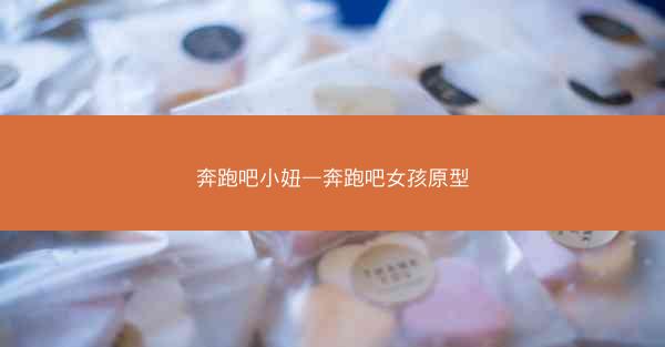 奔跑吧小妞—奔跑吧女孩原型